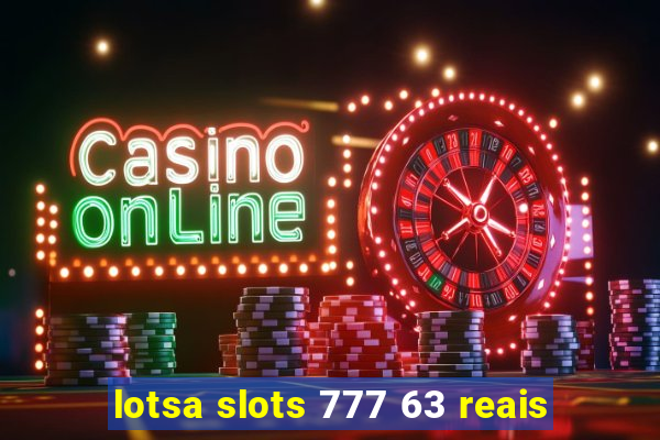 lotsa slots 777 63 reais